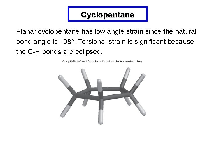 Cyclopentane Planar cyclopentane has low angle strain since the natural bond angle is 108