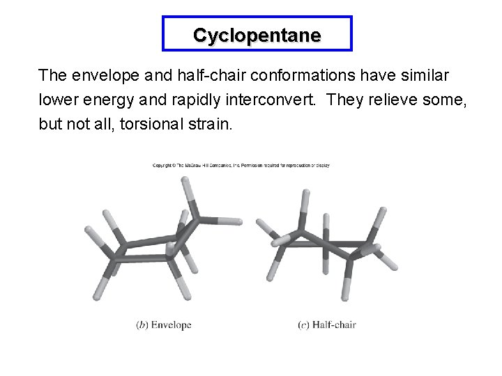 Cyclopentane The envelope and half-chair conformations have similar lower energy and rapidly interconvert. They