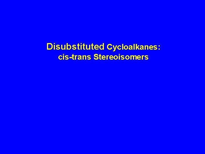 Disubstituted Cycloalkanes: cis-trans Stereoisomers 