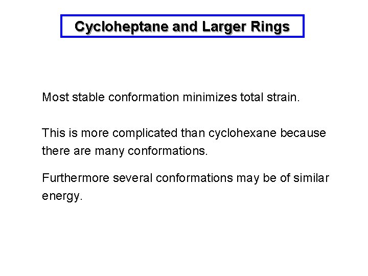 Cycloheptane and Larger Rings Most stable conformation minimizes total strain. This is more complicated