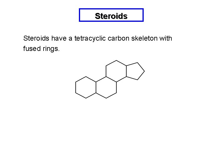 Steroids have a tetracyclic carbon skeleton with fused rings. 