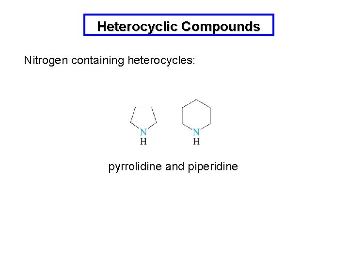 Heterocyclic Compounds Nitrogen containing heterocycles: pyrrolidine and piperidine 