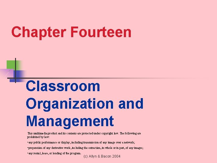 Chapter Fourteen Classroom Organization and Management This multimedia product and its contents are protected