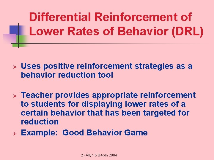 Differential Reinforcement of Lower Rates of Behavior (DRL) Ø Ø Ø Uses positive reinforcement