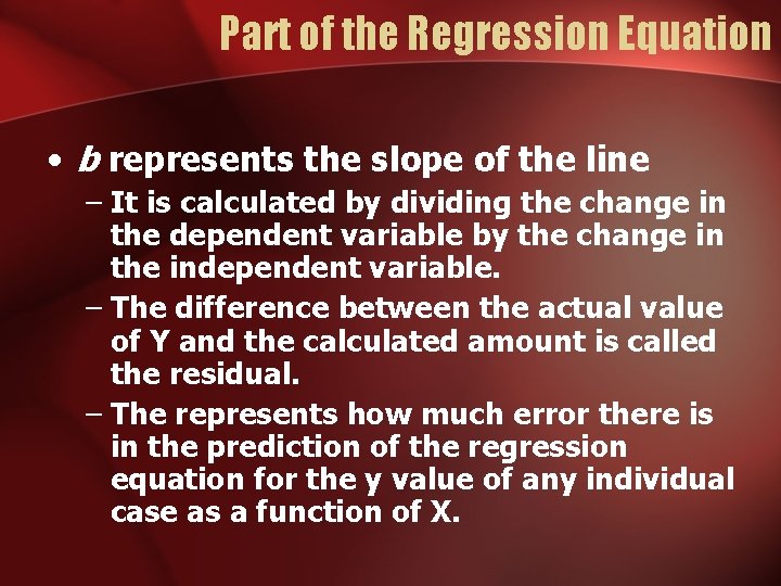 Part of the Regression Equation • b represents the slope of the line –