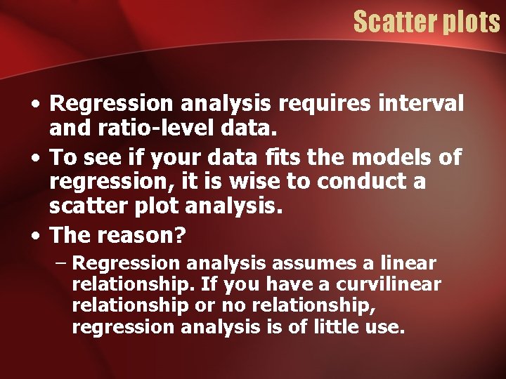 Scatter plots • Regression analysis requires interval and ratio-level data. • To see if
