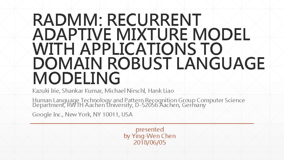 RADMM: RECURRENT ADAPTIVE MIXTURE MODEL WITH APPLICATIONS TO DOMAIN ROBUST LANGUAGE MODELING Kazuki Irie,