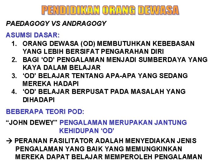 PAEDAGOGY VS ANDRAGOGY ASUMSI DASAR: 1. ORANG DEWASA (OD) MEMBUTUHKAN KEBEBASAN YANG LEBIH BERSIFAT