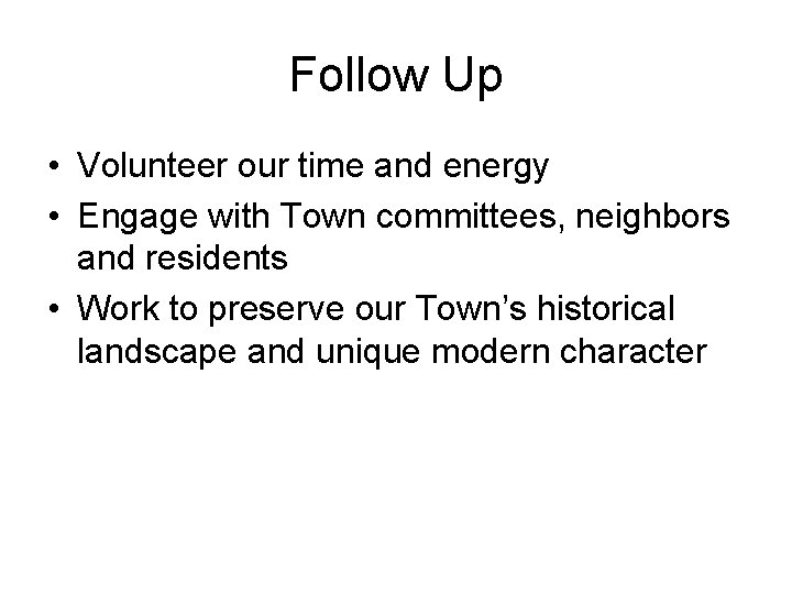 Follow Up • Volunteer our time and energy • Engage with Town committees, neighbors