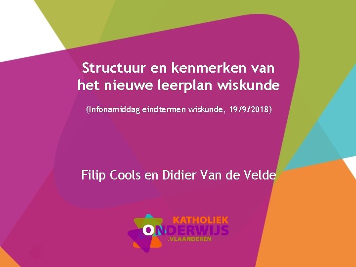 Structuur en kenmerken van het nieuwe leerplan wiskunde (Infonamiddag eindtermen wiskunde, 19/9/2018) Filip Cools