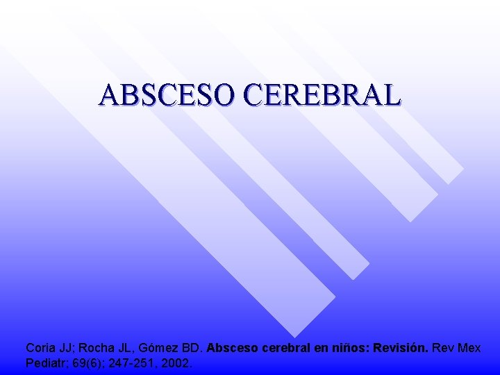 ABSCESO CEREBRAL Coria JJ; Rocha JL, Gómez BD. Absceso cerebral en niños: Revisión. Rev