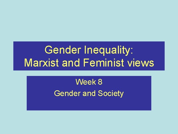 Gender Inequality: Marxist and Feminist views Week 8 Gender and Society 