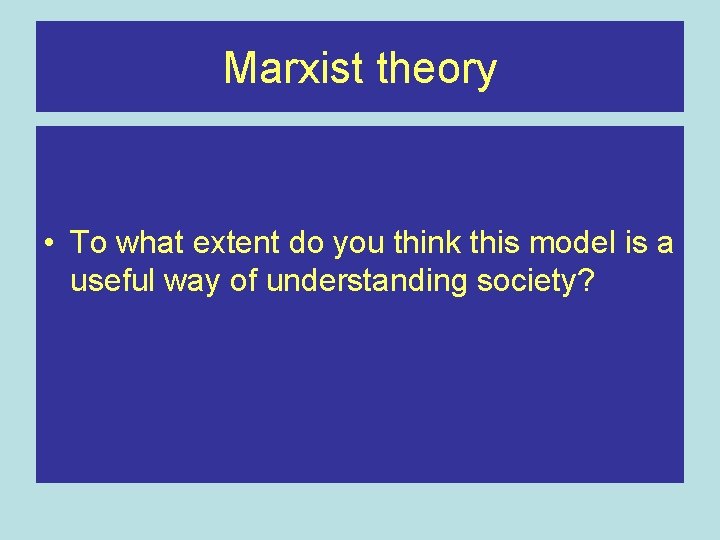 Marxist theory • To what extent do you think this model is a useful