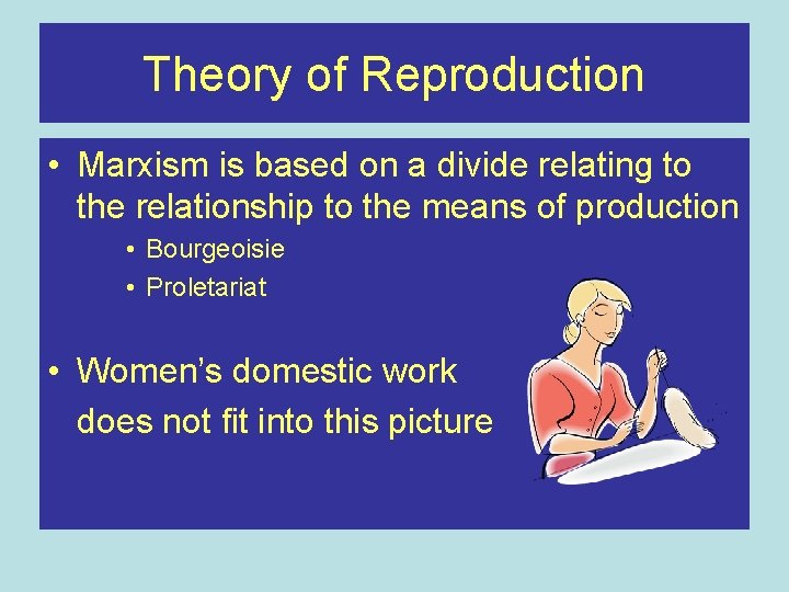 Theory of Reproduction • Marxism is based on a divide relating to the relationship