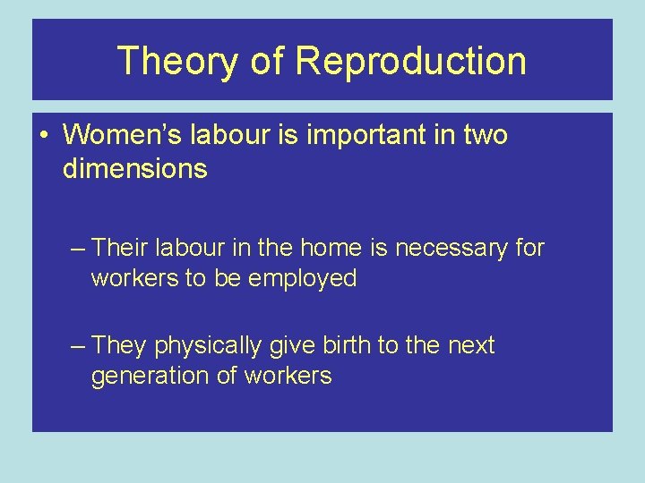 Theory of Reproduction • Women’s labour is important in two dimensions – Their labour