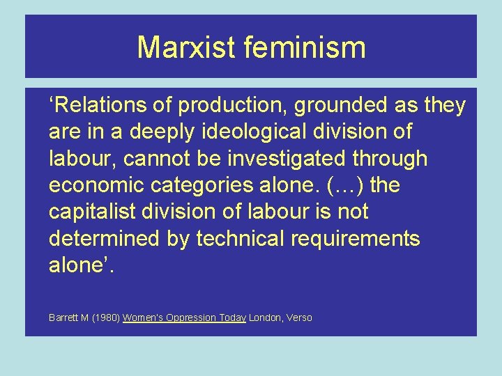 Marxist feminism ‘Relations of production, grounded as they are in a deeply ideological division