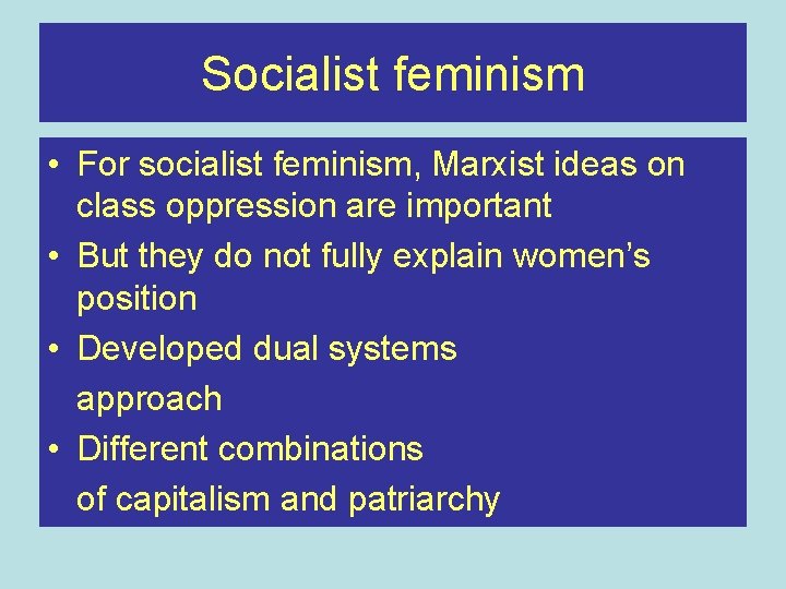 Socialist feminism • For socialist feminism, Marxist ideas on class oppression are important •