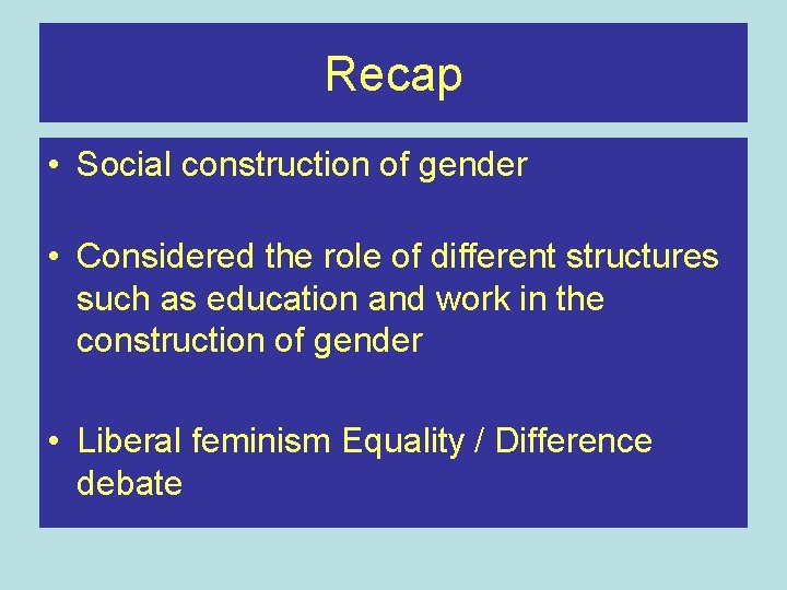 Recap • Social construction of gender • Considered the role of different structures such