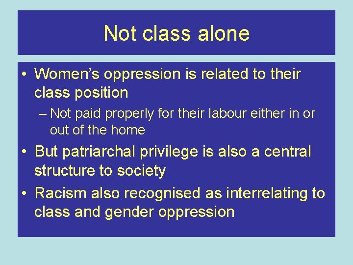 Not class alone • Women’s oppression is related to their class position – Not