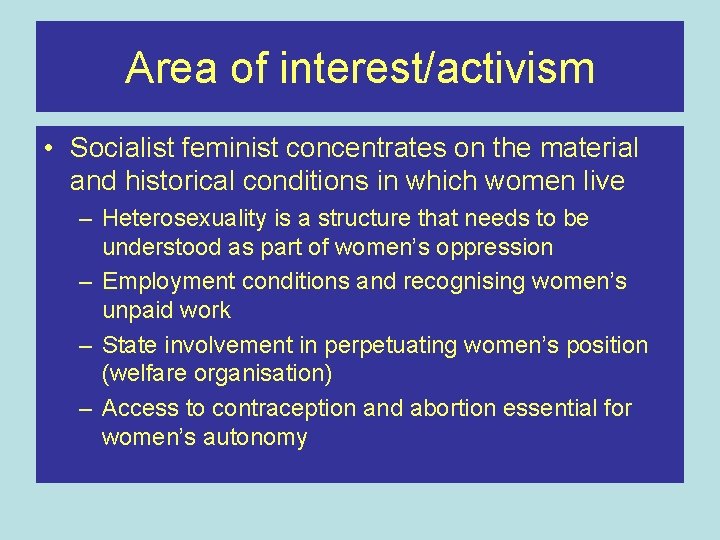 Area of interest/activism • Socialist feminist concentrates on the material and historical conditions in