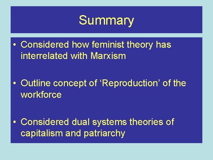 Summary • Considered how feminist theory has interrelated with Marxism • Outline concept of