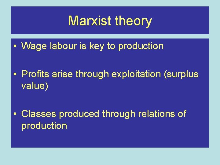 Marxist theory • Wage labour is key to production • Profits arise through exploitation