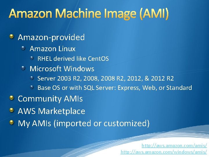 Amazon Machine Image (AMI) Amazon-provided Amazon Linux RHEL derived like Cent. OS Microsoft Windows Amazon Machine Image (AMI) Amazon-provided Amazon Linux RHEL derived like Cent. OS Microsoft Windows
