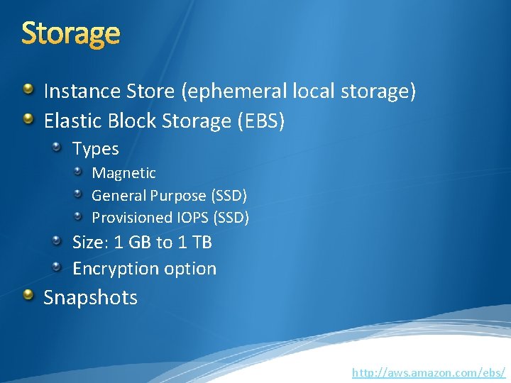 Storage Instance Store (ephemeral local storage) Elastic Block Storage (EBS) Types Magnetic General Purpose Storage Instance Store (ephemeral local storage) Elastic Block Storage (EBS) Types Magnetic General Purpose