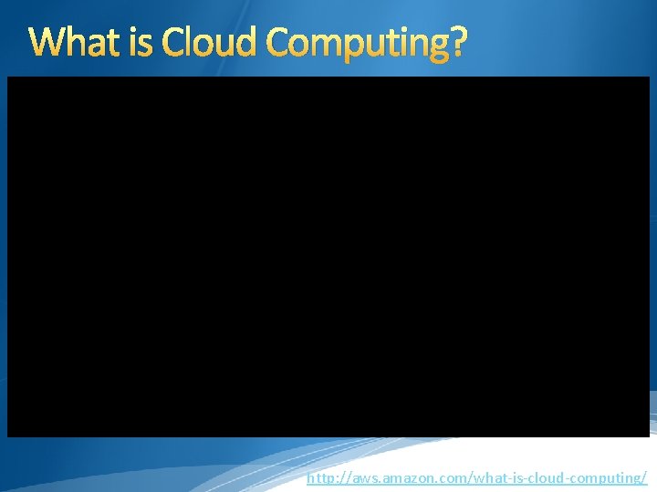 What is Cloud Computing? http: //aws. amazon. com/what-is-cloud-computing/ What is Cloud Computing? http: //aws. amazon. com/what-is-cloud-computing/