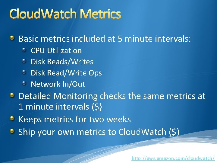 Cloud. Watch Metrics Basic metrics included at 5 minute intervals: CPU Utilization Disk Reads/Writes Cloud. Watch Metrics Basic metrics included at 5 minute intervals: CPU Utilization Disk Reads/Writes