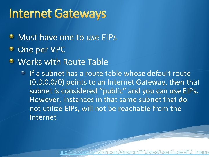 Internet Gateways Must have one to use EIPs One per VPC Works with Route Internet Gateways Must have one to use EIPs One per VPC Works with Route