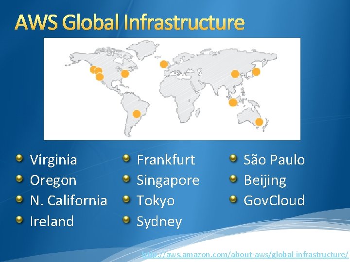 AWS Global Infrastructure Virginia Oregon N. California Ireland Frankfurt Singapore Tokyo Sydney São Paulo AWS Global Infrastructure Virginia Oregon N. California Ireland Frankfurt Singapore Tokyo Sydney São Paulo