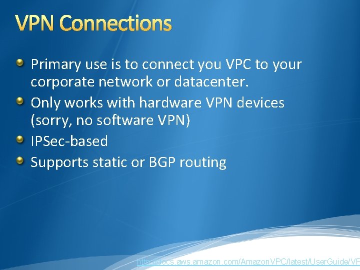 VPN Connections Primary use is to connect you VPC to your corporate network or VPN Connections Primary use is to connect you VPC to your corporate network or