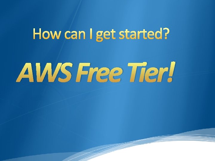 How can I get started? AWS Free Tier! How can I get started? AWS Free Tier!