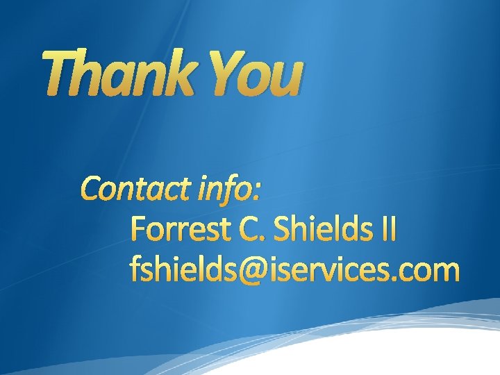 Thank You Contact info: Forrest C. Shields II fshields@iservices. com Thank You Contact info: Forrest C. Shields II fshields@iservices. com