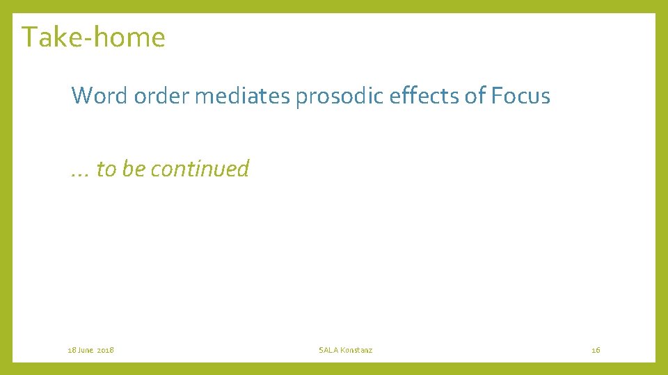 Take-home Word order mediates prosodic effects of Focus … to be continued 18 June