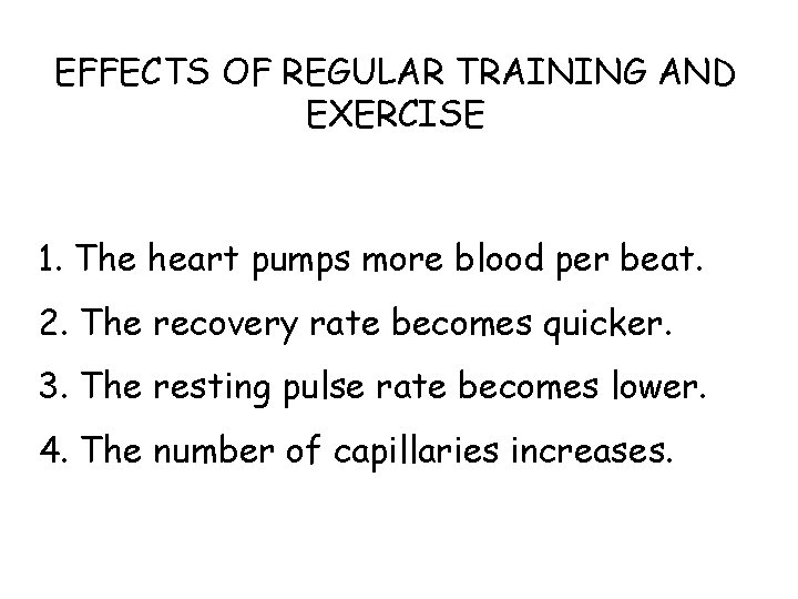 EFFECTS OF REGULAR TRAINING AND EXERCISE 1. The heart pumps more blood per beat. EFFECTS OF REGULAR TRAINING AND EXERCISE 1. The heart pumps more blood per beat.