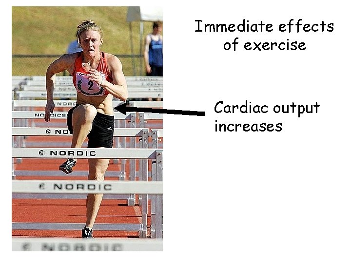 Immediate effects of exercise Cardiac output increases 