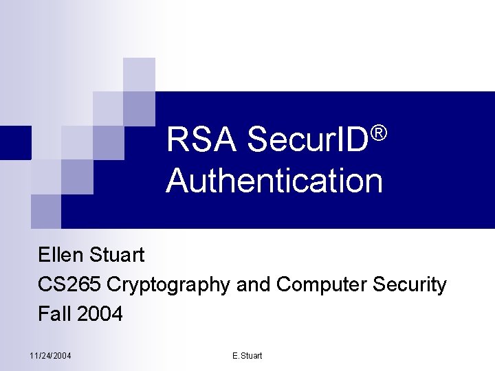 RSA Secur. ID® Authentication Ellen Stuart CS 265 Cryptography and Computer Security Fall 2004