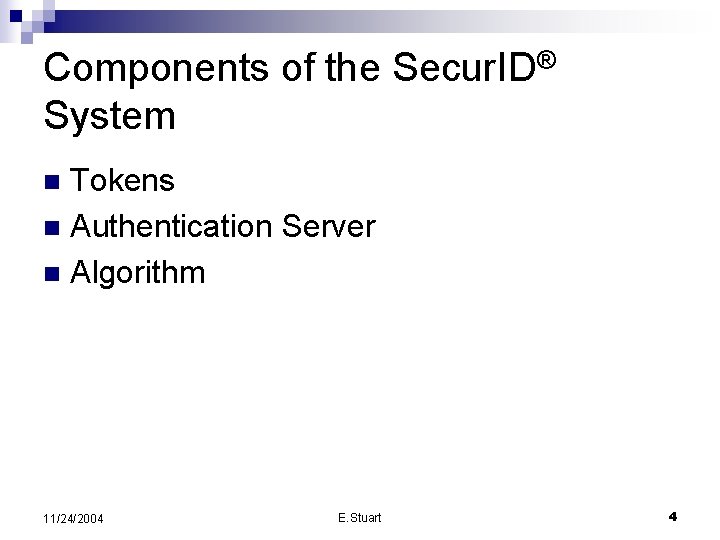 Components of the Secur. ID® System Tokens n Authentication Server n Algorithm n 11/24/2004