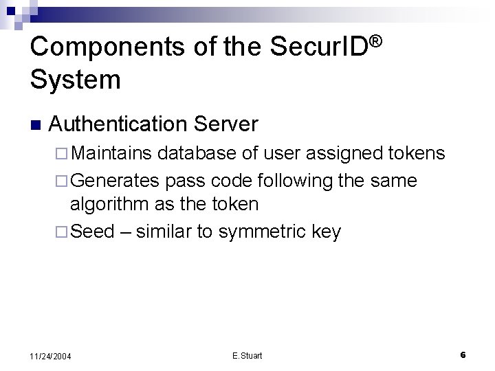 Components of the Secur. ID® System n Authentication Server ¨ Maintains database of user