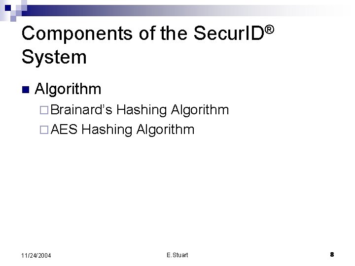 Components of the Secur. ID® System n Algorithm ¨ Brainard’s Hashing Algorithm ¨ AES