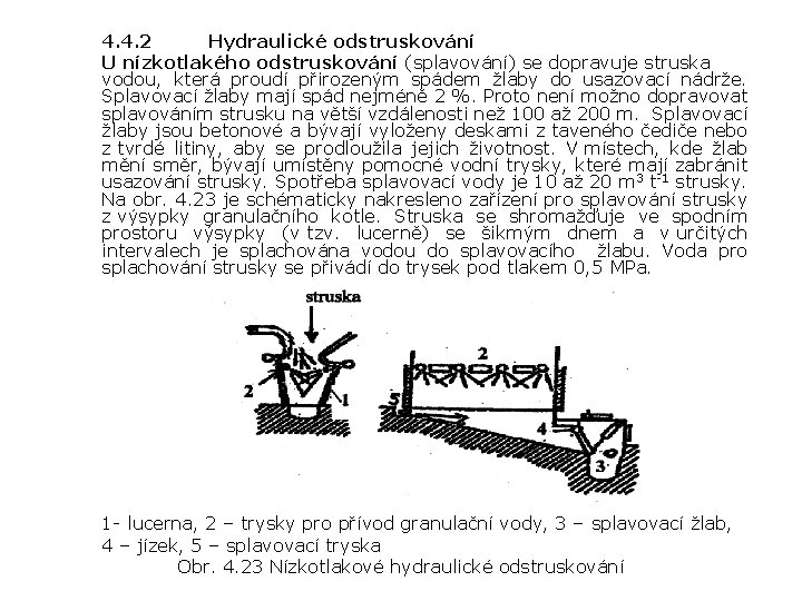 4. 4. 2 Hydraulické odstruskování U nízkotlakého odstruskování (splavování) se dopravuje struska vodou, která