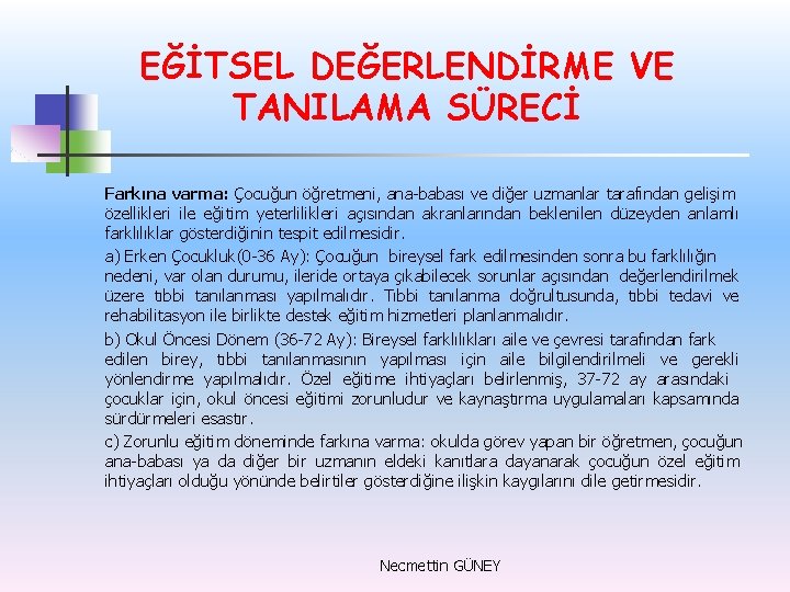 EĞİTSEL DEĞERLENDİRME VE TANILAMA SÜRECİ Farkına varma: Çocuğun öğretmeni, ana-babası ve diğer uzmanlar tarafından