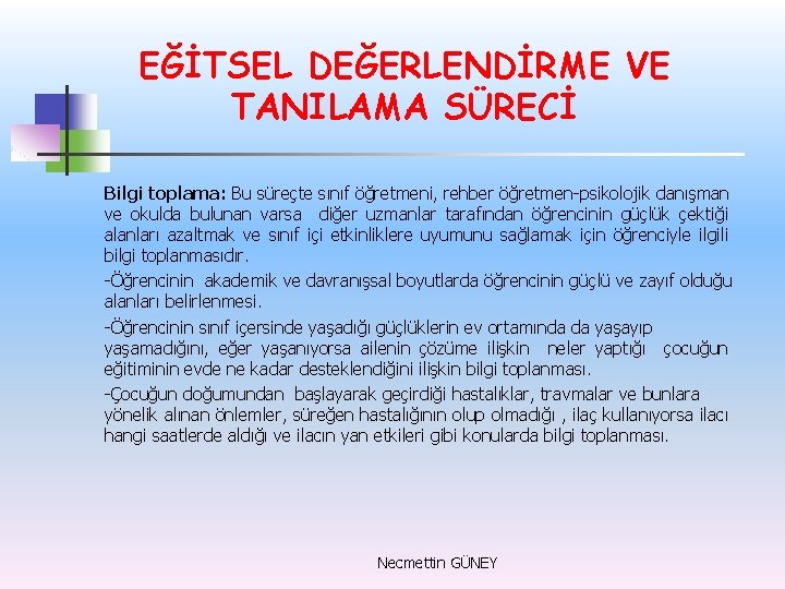 EĞİTSEL DEĞERLENDİRME VE TANILAMA SÜRECİ Bilgi toplama: Bu süreçte sınıf öğretmeni, rehber öğretmen-psikolojik danışman