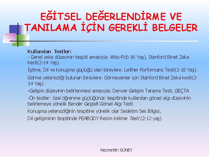 EĞİTSEL DEĞERLENDİRME VE TANILAMA İÇİN GEREKLİ BELGELER Kullanılan Testler: - Genel zeka düzeyinin tespiti