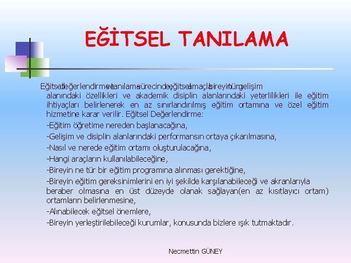 EĞİTSEL TANILAMA Eğitsel değerlendirme ve tanılama sürecinde, eğitsel amaçla bireyin tüm gelişim alanındaki özellikleri