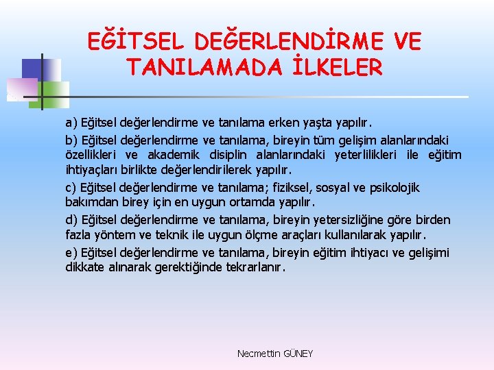 EĞİTSEL DEĞERLENDİRME VE TANILAMADA İLKELER a) Eğitsel değerlendirme ve tanılama erken yaşta yapılır. b)