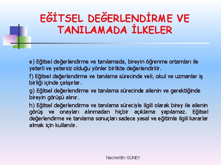 EĞİTSEL DEĞERLENDİRME VE TANILAMADA İLKELER e) Eğitsel değerlendirme ve tanılamada, bireyin öğrenme ortamları ile