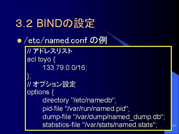 ３. ２ BINDの設定 l /etc/named. conｆ の例 // アドレスリスト acl toyo { 133. 79.